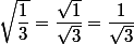 \sqrt{\dfrac{1}{3}}=\dfrac{\sqrt{1}}{\sqrt{3}}=\dfrac{1}{\sqrt{3}}